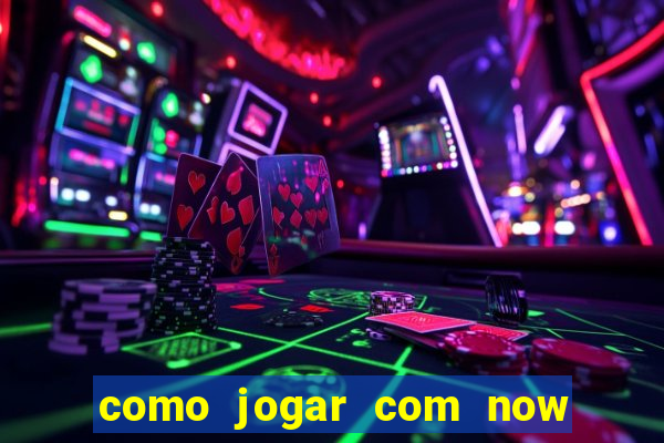 como jogar com now no big win